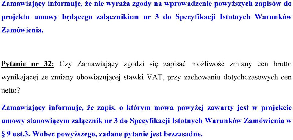 Pytanie nr 32: Czy Zamawiający zgodzi się zapisać możliwość zmiany cen brutto wynikającej ze zmiany obowiązującej stawki VAT, przy