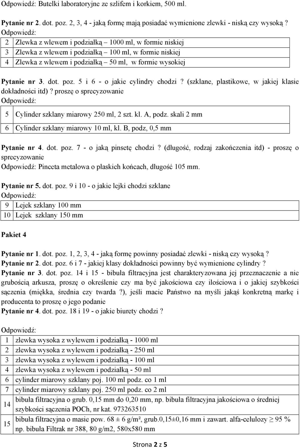 5 i 6 - o jakie cylindry chodzi? (szklane, plastikowe, w jakiej klasie dokładności itd)? proszę o sprecyzowanie 5 Cylinder szklany miarowy 250 ml, 2 szt. kl. A, podz.