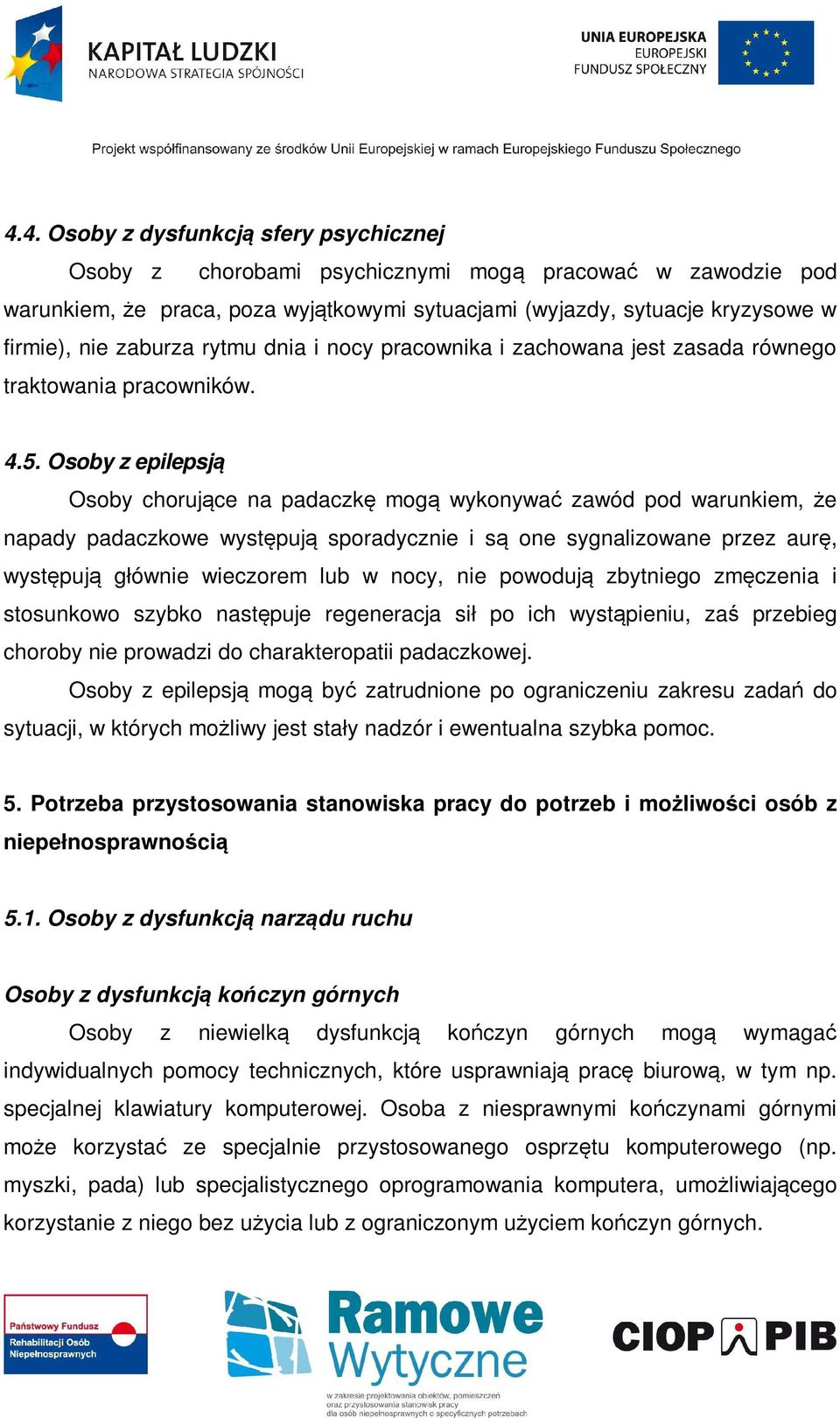 Osoby z epilepsją Osoby chorujące na padaczkę mogą wykonywać zawód pod warunkiem, że napady padaczkowe występują sporadycznie i są one sygnalizowane przez aurę, występują głównie wieczorem lub w