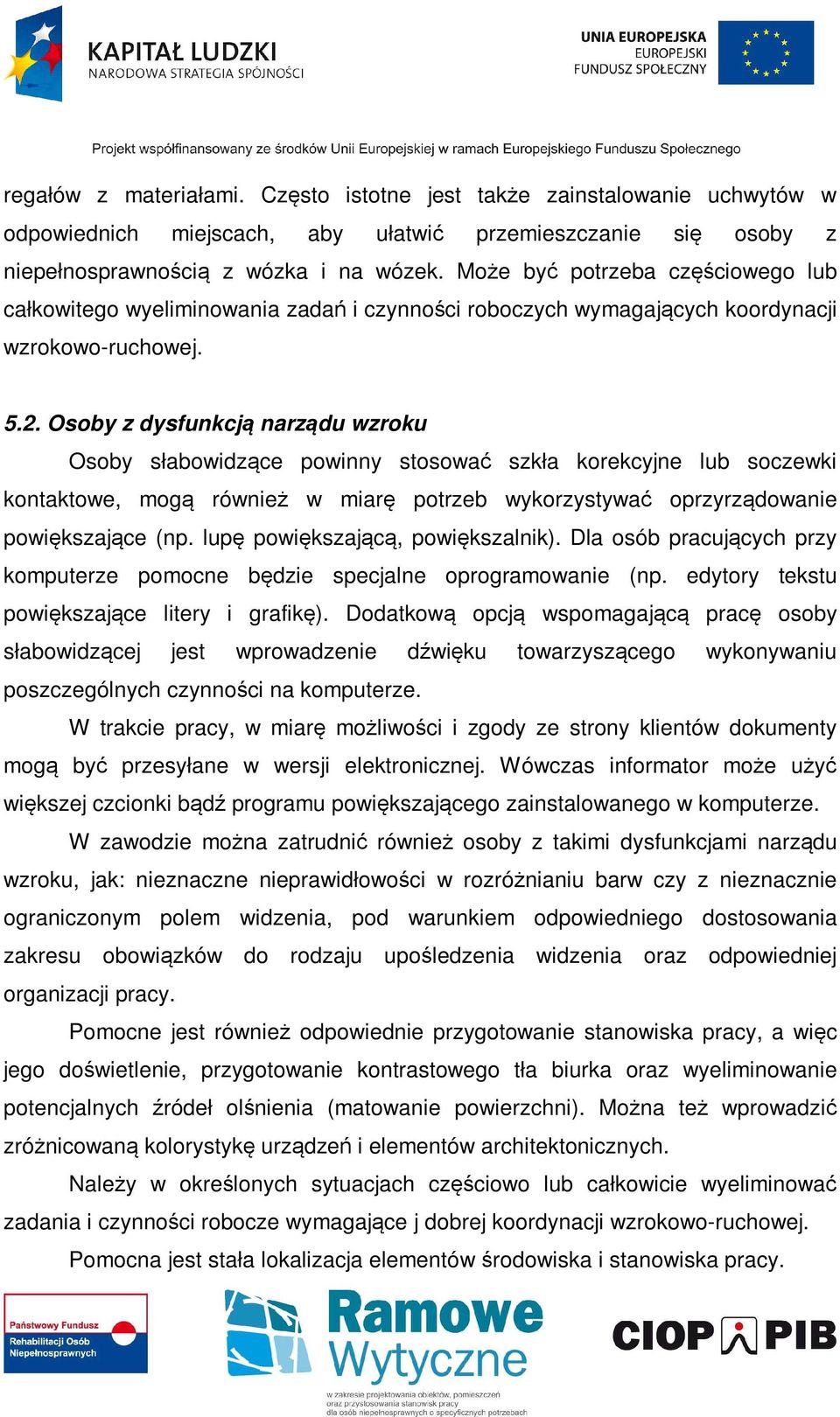 Osoby z dysfunkcją narządu wzroku Osoby słabowidzące powinny stosować szkła korekcyjne lub soczewki kontaktowe, mogą również w miarę potrzeb wykorzystywać oprzyrządowanie powiększające (np.