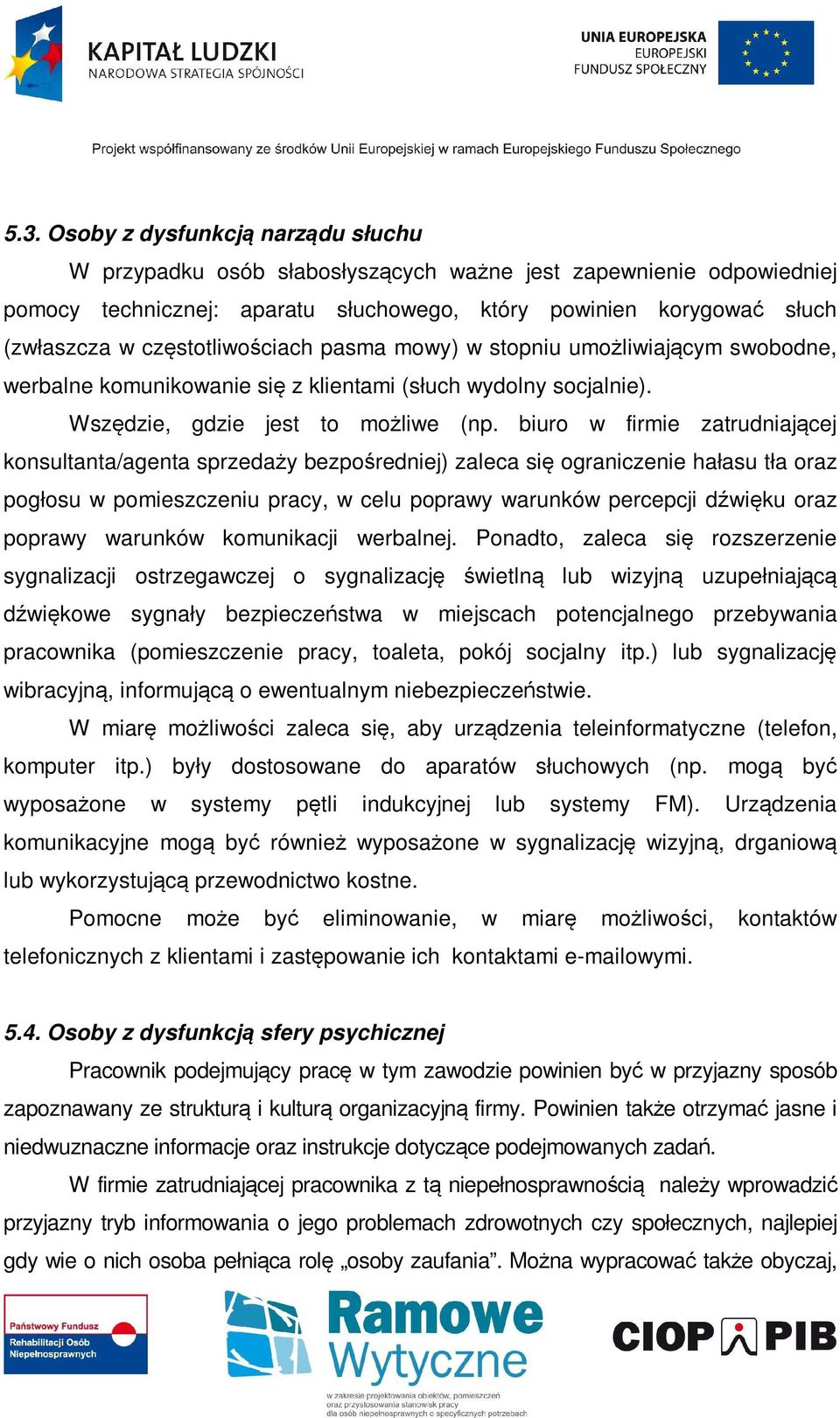 biuro w firmie zatrudniającej konsultanta/agenta sprzedaży bezpośredniej) zaleca się ograniczenie hałasu tła oraz pogłosu w pomieszczeniu pracy, w celu poprawy warunków percepcji dźwięku oraz poprawy