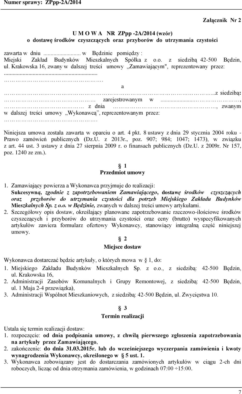 ..z siedzibą: zarejestrowanym w..., z dnia, zwanym w dalszej treści umowy Wykonawcą, reprezentowanym przez:. Niniejsza umowa została zawarta w oparciu o art. 4 pkt.