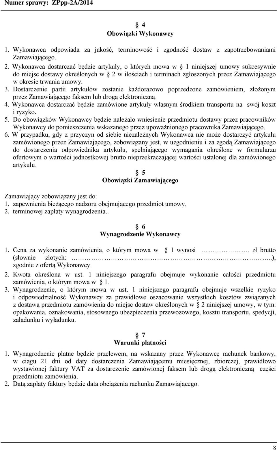 3. Dostarczenie partii artykułów zostanie każdorazowo poprzedzone zamówieniem, złożonym przez Zamawiającego faksem lub drogą elektroniczną. 4.