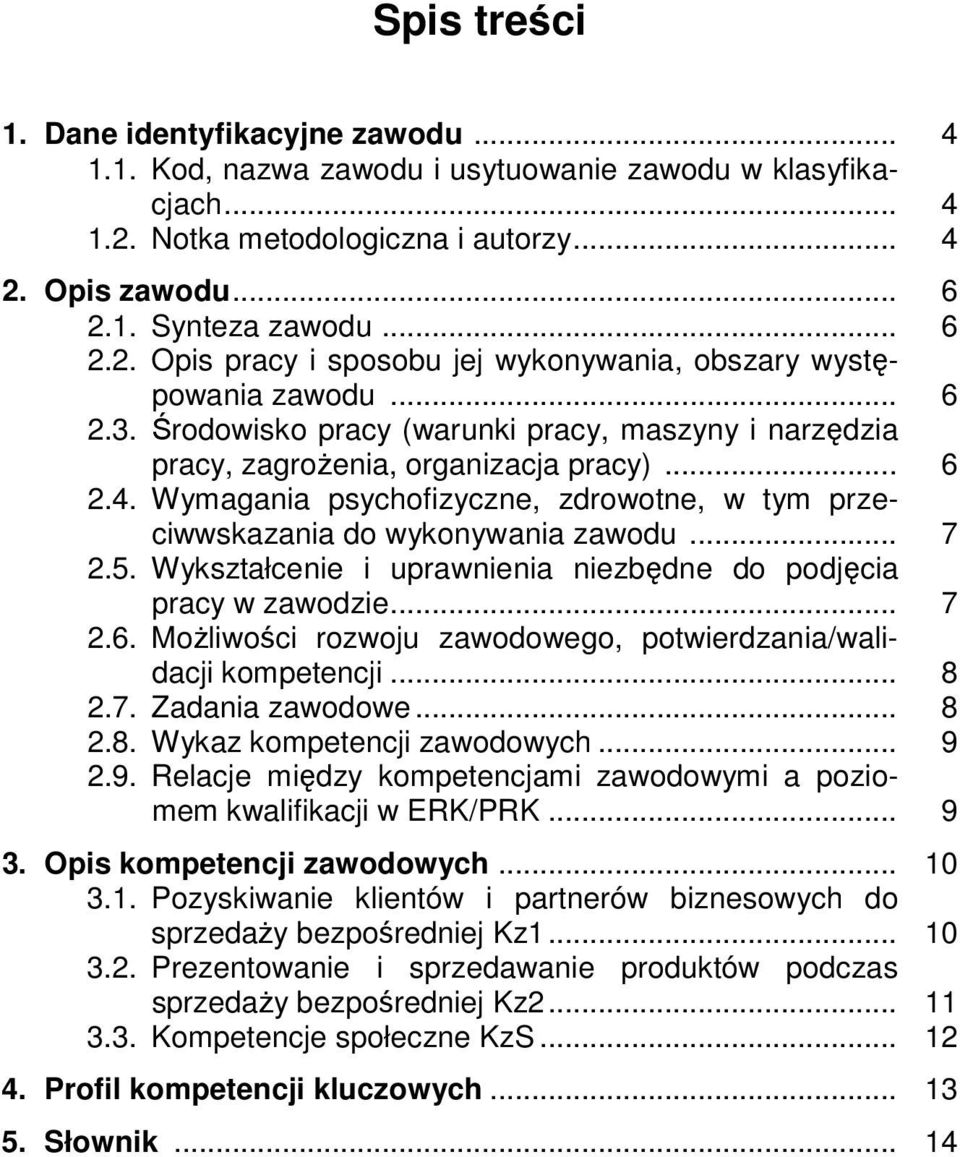 5. Wykształcenie i uprawnienia niezbędne do podjęcia pracy w zawodzie... 7 2.6. Możliwości rozwoju zawodowego, potwierdzania/walidacji kompetencji... 8 2.7. Zadania zawodowe... 8 2.8. Wykaz kompetencji zawodowych.