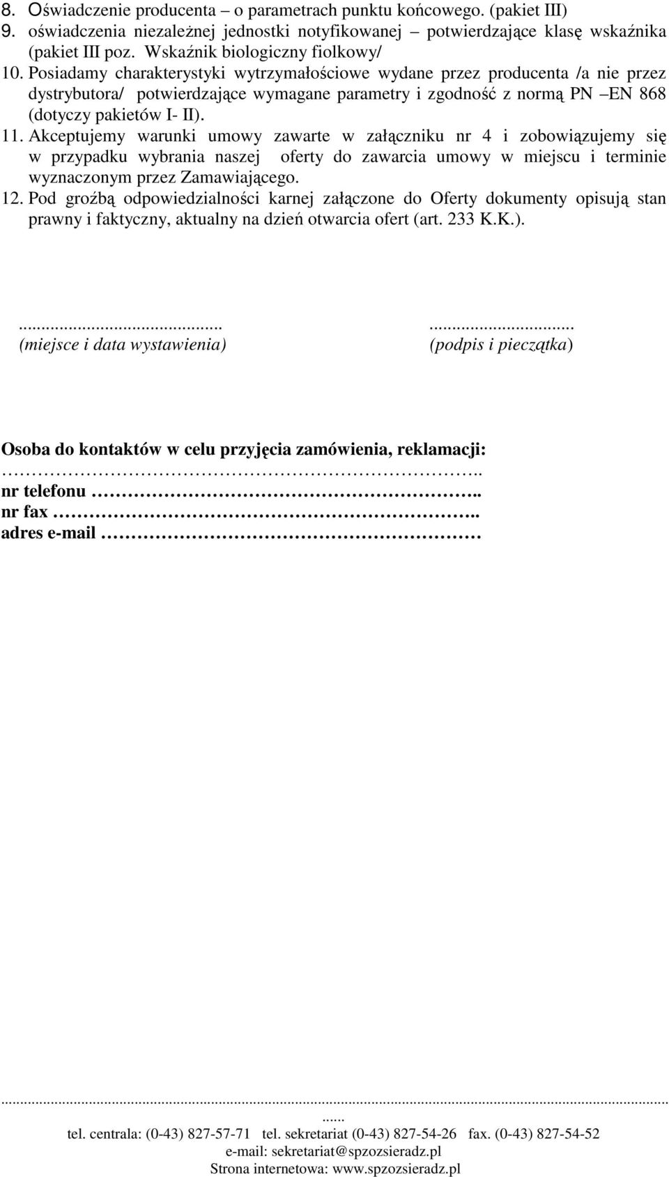 Posiadamy charakterystyki wytrzymałościowe wydane przez producenta /a nie przez dystrybutora/ potwierdzające wymagane parametry i zgodność z normą PN EN 868 (dotyczy pakietów I- II). 11.