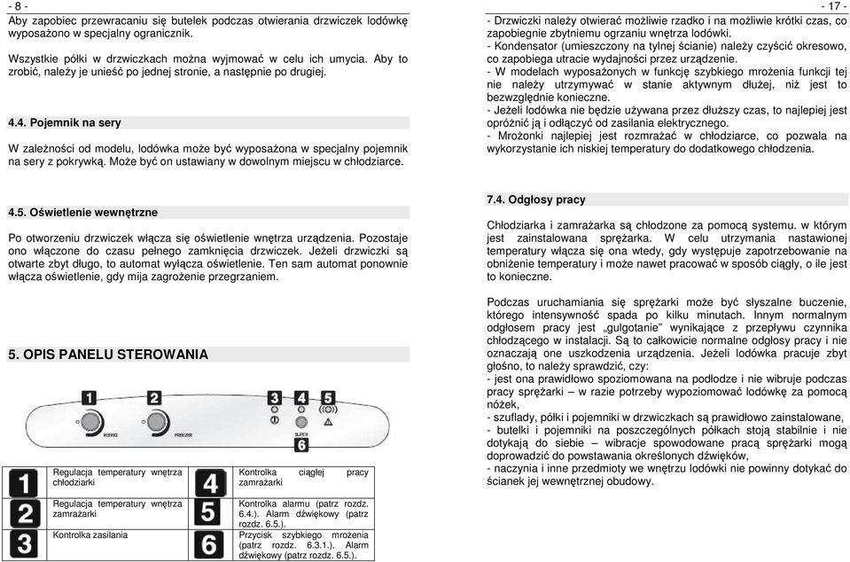 MoŜe być on ustawiany w dowolnym miejscu w chłodziarce. - 17 - - Drzwiczki naleŝy otwierać moŝliwie rzadko i na moŝliwie krótki czas, co zapobiegnie zbytniemu ogrzaniu wnętrza lodówki.