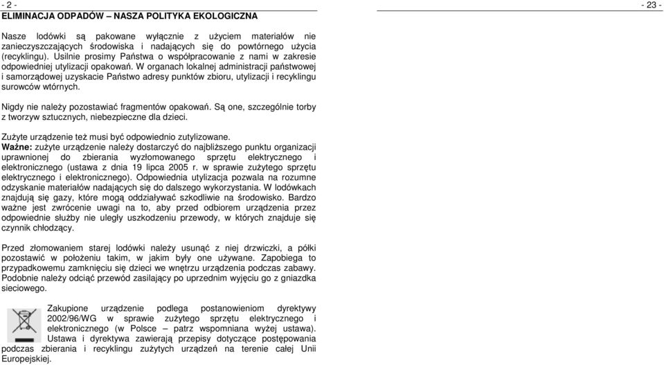 W organach lokalnej administracji państwowej i samorządowej uzyskacie Państwo adresy punktów zbioru, utylizacji i recyklingu surowców wtórnych. Nigdy nie naleŝy pozostawiać fragmentów opakowań.