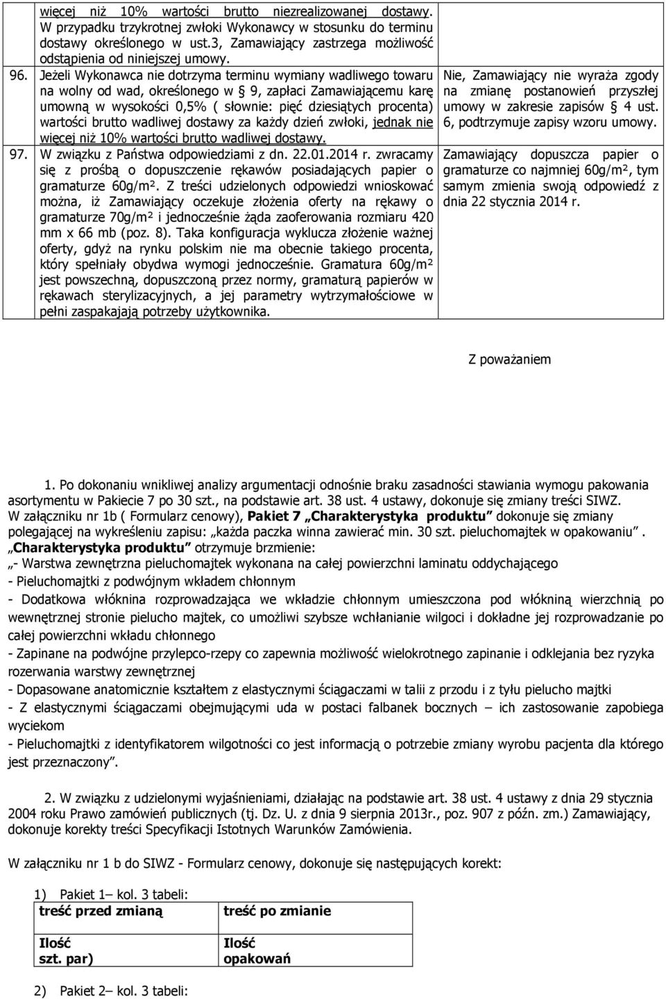 Jeżeli Wykonawca nie dotrzyma terminu wymiany wadliwego towaru na wolny od wad, określonego w 9, zapłaci Zamawiającemu karę umowną w wysokości 0,5% ( słownie: pięć dziesiątych procenta) wartości