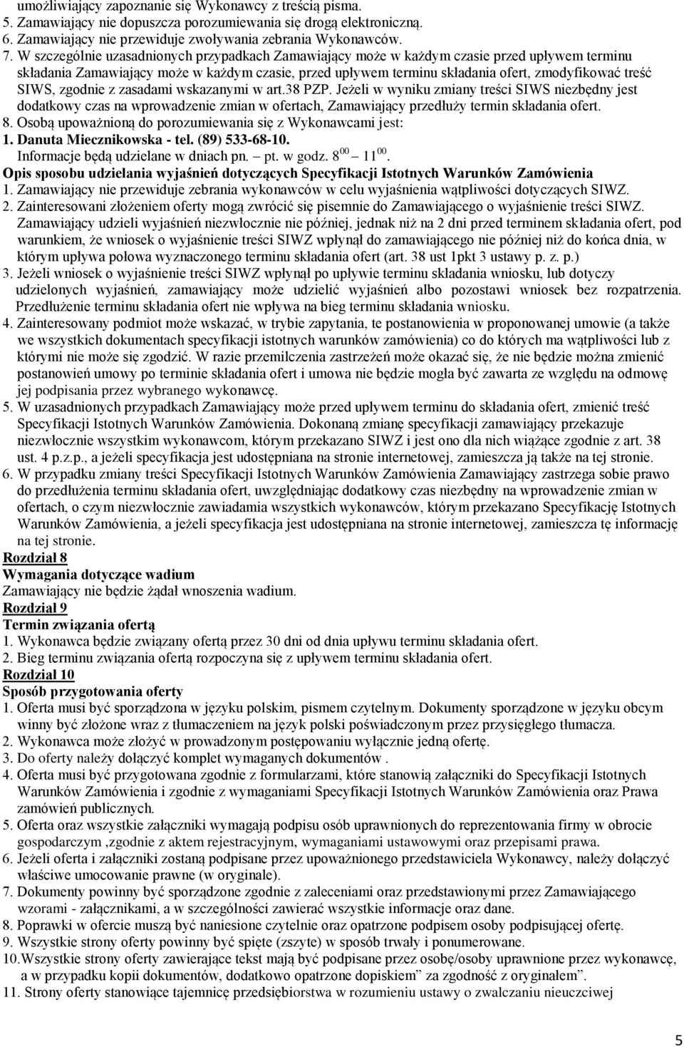 SIWS, zgodnie z zasadami wskazanymi w art.38 PZP. Jeżeli w wyniku zmiany treści SIWS niezbędny jest dodatkowy czas na wprowadzenie zmian w ofertach, Zamawiający przedłuży termin składania ofert. 8.