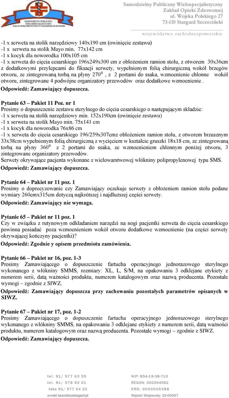 folią chirurgiczną wokół brzegów otworu, ze zintegrowaną torbą na płyny 270⁰, z 2 portami do ssaka, wzmocnienie chłonne wokół otworu, zintegrowane 4 podwójne organizatory przewodów oraz dodatkowe