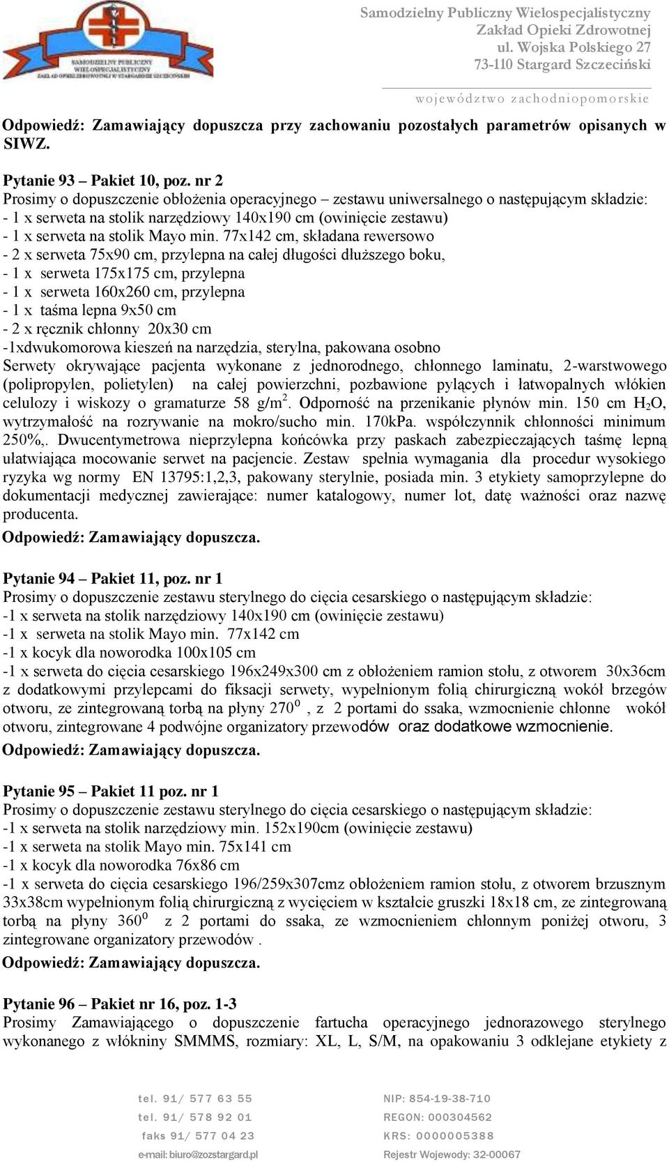 77x142 cm, składana rewersowo - 2 x serweta 75x90 cm, przylepna na całej długości dłuższego boku, - 1 x serweta 175x175 cm, przylepna - 1 x serweta 160x260 cm, przylepna - 1 x taśma lepna 9x50 cm - 2