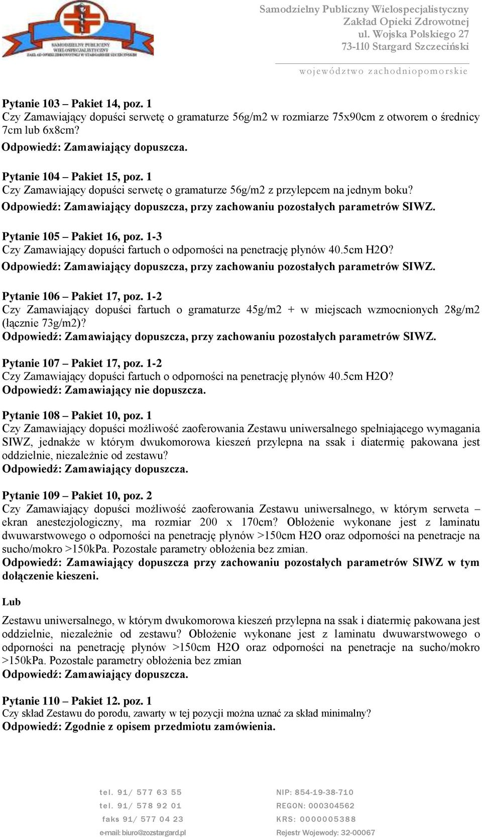 1-3 Czy Zamawiający dopuści fartuch o odporności na penetrację płynów 40.5cm H2O? Odpowiedź: Zamawiający dopuszcza, przy zachowaniu pozostałych parametrów SIWZ. Pytanie 106 Pakiet 17, poz.