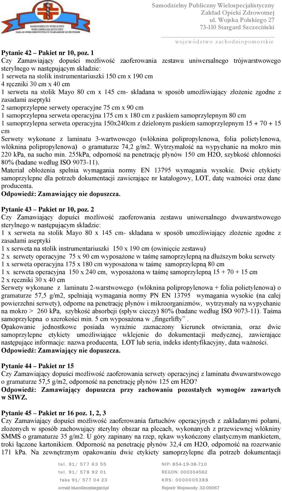 cm 1 serweta na stolik Mayo 80 cm x 145 cm- składana w sposób umożliwiający złożenie zgodne z zasadami aseptyki 2 samoprzylepne serwety operacyjne 75 cm x 90 cm 1 samoprzylepna serweta operacyjna 175