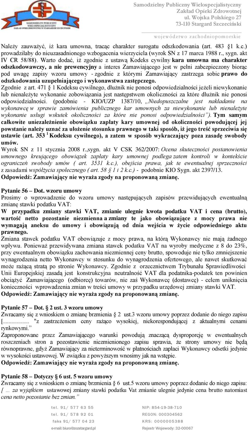 Warto dodać, iż zgodnie z ustawą Kodeks cywilny kara umowna ma charakter odszkodowawczy, a nie prewencyjny a interes Zamawiającego jest w pełni zabezpieczony biorąc pod uwagę zapisy wzoru umowy -