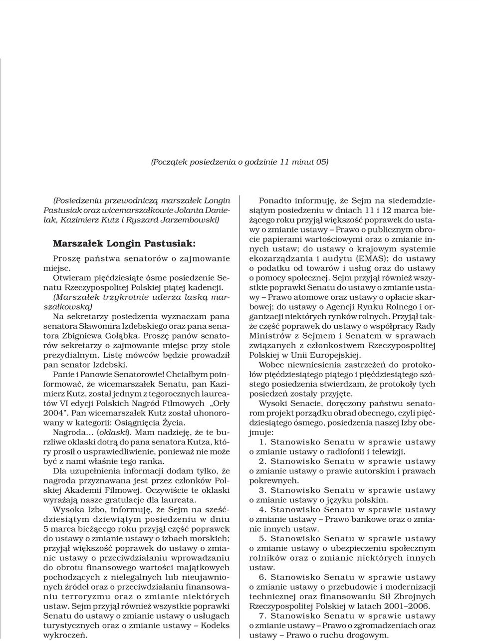 (Marsza³ek trzykrotnie uderza lask¹ marsza³kowsk¹) Na sekretarzy posiedzenia wyznaczam pana senatora S³awomira Izdebskiego oraz pana senatora Zbigniewa Go³¹bka.