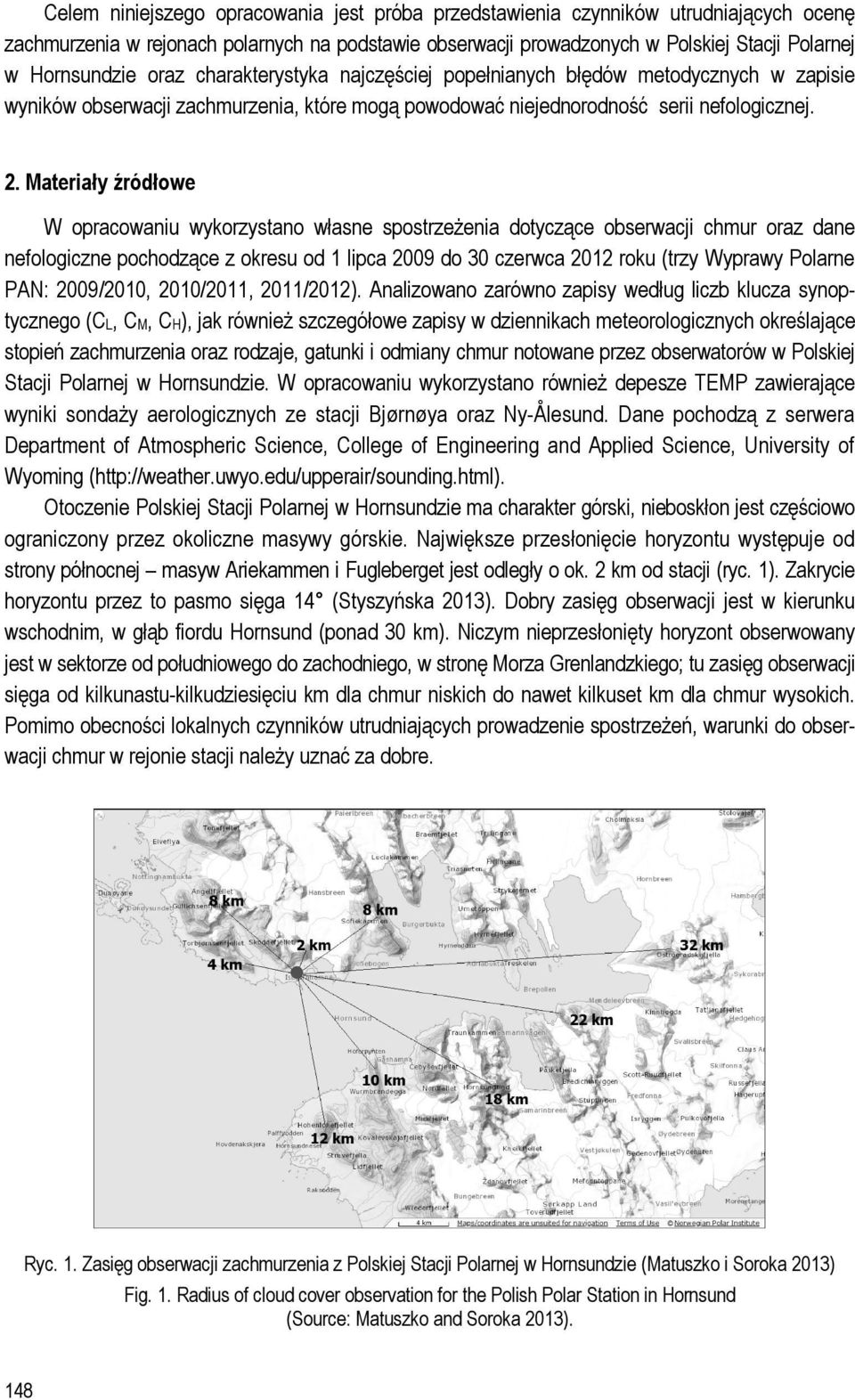 Materiały źródłowe W opracowaniu wykorzystano własne spostrzeżenia dotyczące obserwacji chmur oraz dane nefologiczne pochodzące z okresu od 1 lipca 2009 do 30 czerwca 2012 roku (trzy Wyprawy Polarne
