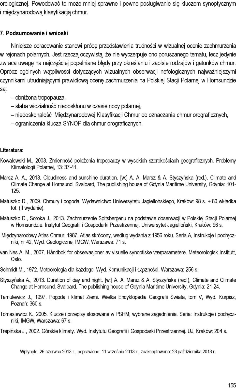 Jest rzeczą oczywistą, że nie wyczerpuje ono poruszanego tematu, lecz jedynie zwraca uwagę na najczęściej popełniane błędy przy określaniu i zapisie rodzajów i gatunków chmur.