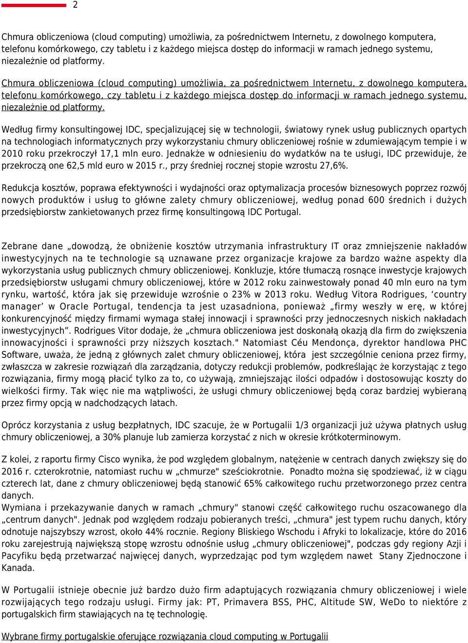 Chmura obliczeniowa (cloud computing) umożliwia, za pośrednictwem Internetu, z dowolnego komputera, telefonu komórkowego, czy tabletu i z każdego miejsca dostęp do informacji w ramach jednego  Według