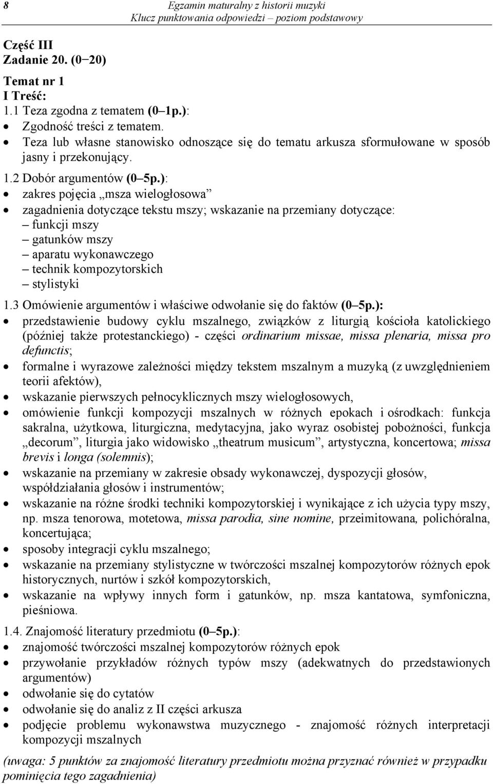 ): zakres pojęcia msza wielogłosowa zagadnienia dotyczące tekstu mszy; wskazanie na przemiany dotyczące: funkcji mszy gatunków mszy aparatu wykonawczego technik kompozytorskich stylistyki 1.