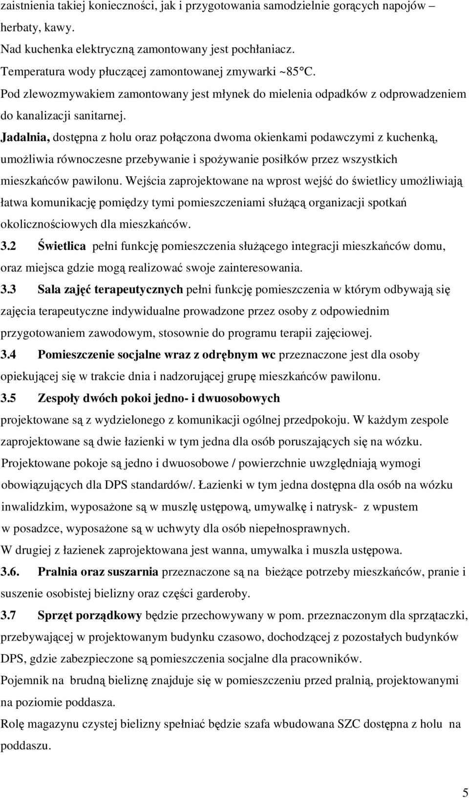 Jadalnia, dostępna z holu oraz połączona dwoma okienkami podawczymi z kuchenką, umożliwia równoczesne przebywanie i spożywanie posiłków przez wszystkich mieszkańców pawilonu.