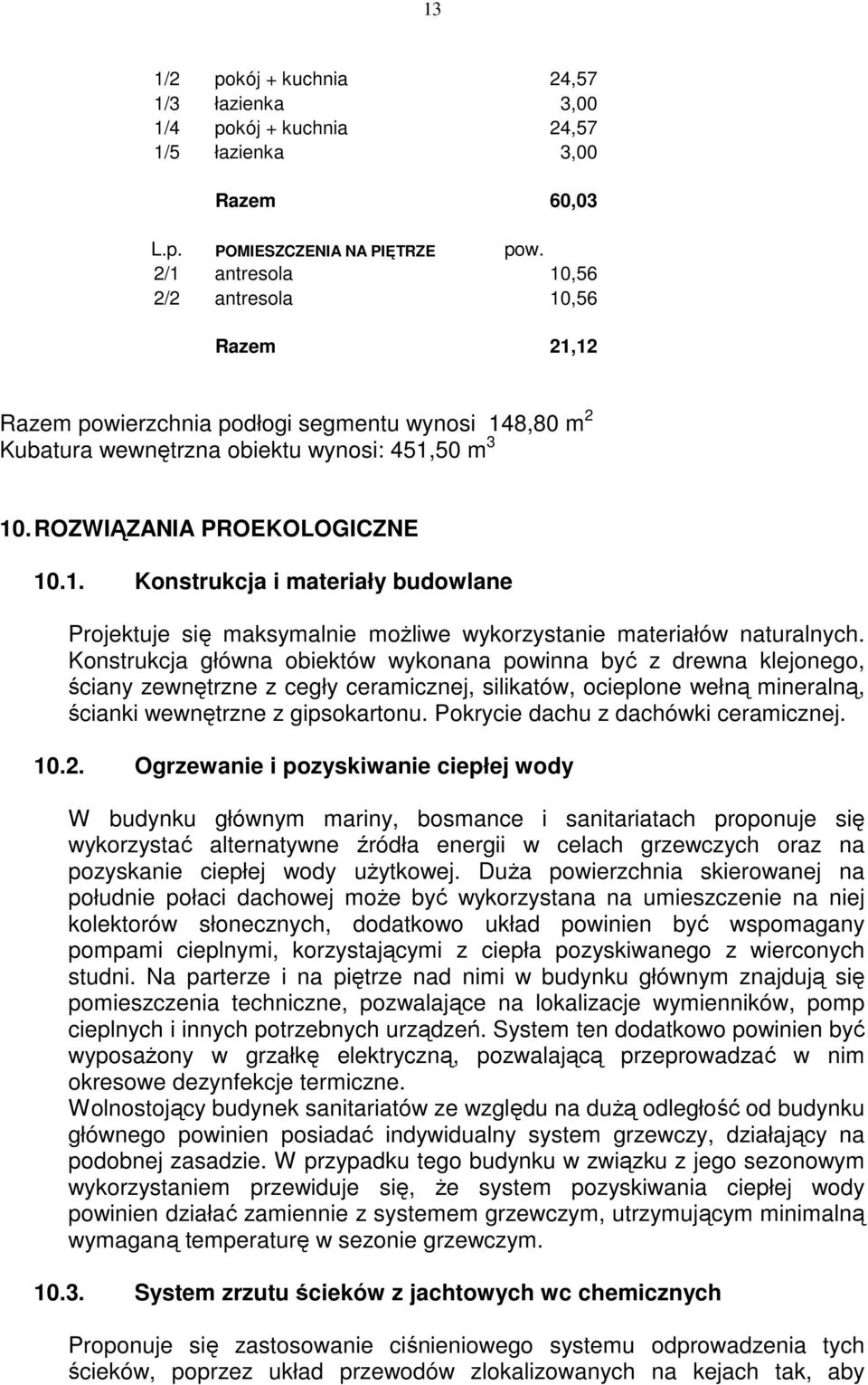 Konstrukcja główna obiektów wykonana powinna być z drewna klejonego, ściany zewnętrzne z cegły ceramicznej, silikatów, ocieplone wełną mineralną, ścianki wewnętrzne z gipsokartonu.