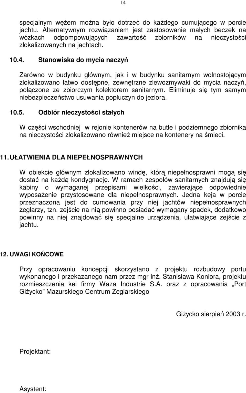 Stanowiska do mycia naczyń Zarówno w budynku głównym, jak i w budynku sanitarnym wolnostojącym zlokalizowano łatwo dostępne, zewnętrzne zlewozmywaki do mycia naczyń, połączone ze zbiorczym kolektorem