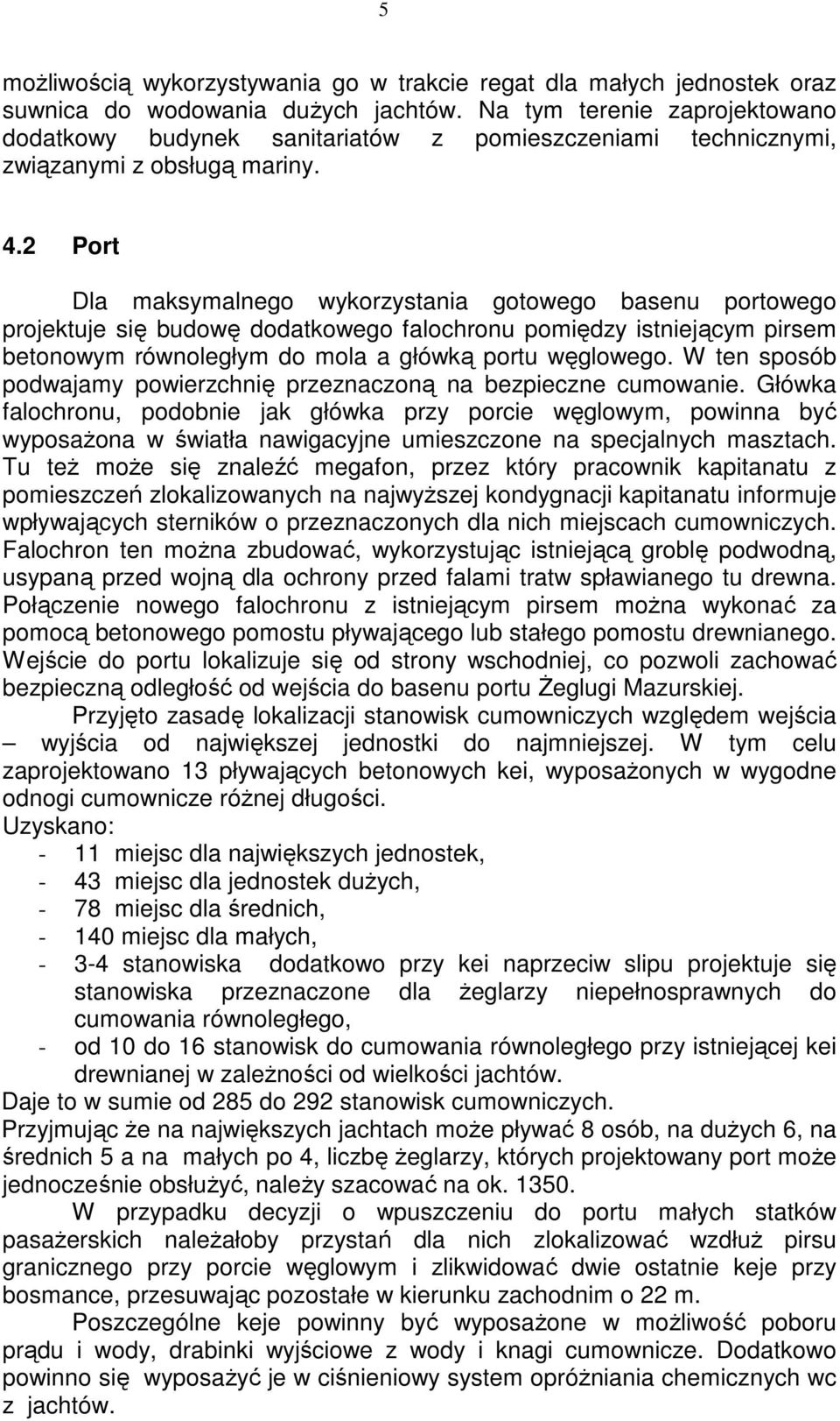 2 Port Dla maksymalnego wykorzystania gotowego basenu portowego projektuje się budowę dodatkowego falochronu pomiędzy istniejącym pirsem betonowym równoległym do mola a główką portu węglowego.