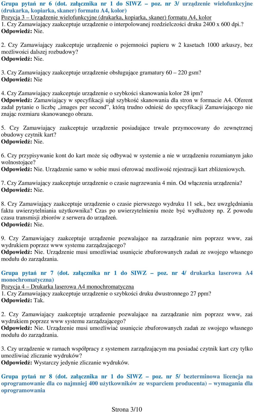 Czy Zamawiający zaakceptuje urządzenie o interpolowanej rozdzielczości druku 2400 x 600 dpi.? 2. Czy Zamawiający zaakceptuje urządzenie o pojemności papieru w 2 kasetach 1000 arkuszy, bez możliwości dalszej rozbudowy?