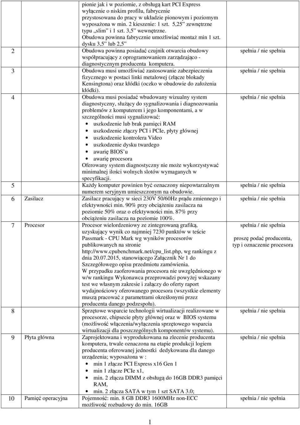 dysku 3,5 lub 2,5 2 Obudowa powinna posiadać czujnik otwarcia obudowy współpracujący z oprogramowaniem zarządzająco - diagnostycznym producenta komputera.