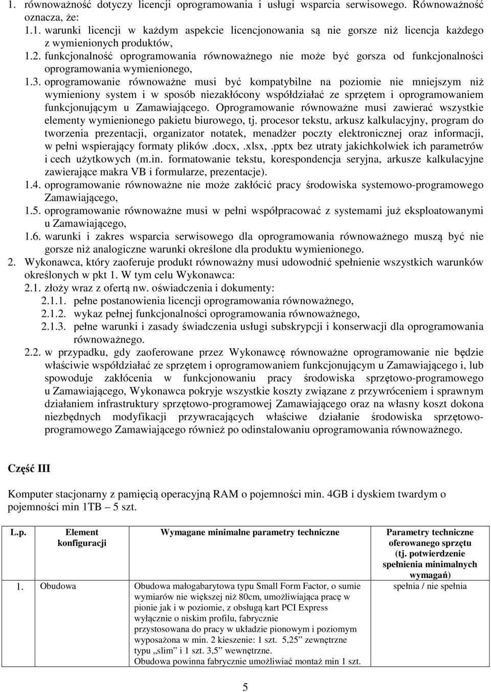 oprogramowanie równoważne musi być kompatybilne na poziomie nie mniejszym niż wymieniony system i w sposób niezakłócony współdziałać ze sprzętem i oprogramowaniem funkcjonującym u Zamawiającego.