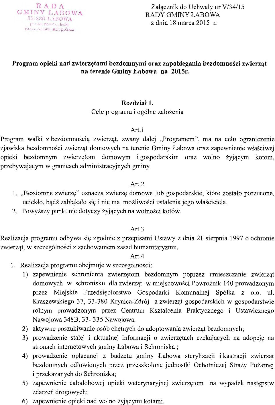 I Program walki z bezdomnością zwierząt, zwany dalej Programem '', ma na celu ograniczenie zjawiska bezdomności zwierząt domowych na terenie Gminy Łabowa oraz zapewnienie właściwej opieki bezdomnym