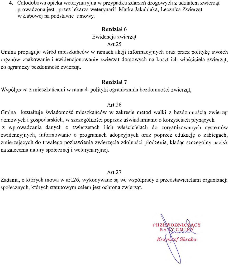 25 Gmina propaguje wśród mieszkańców w ramach akcji informacyjnych oraz przez politykę swoich organów znakowanie i ewidencjonowanie zwierząt domowych na koszt ich właściciela zw ierząt, co ograniczy