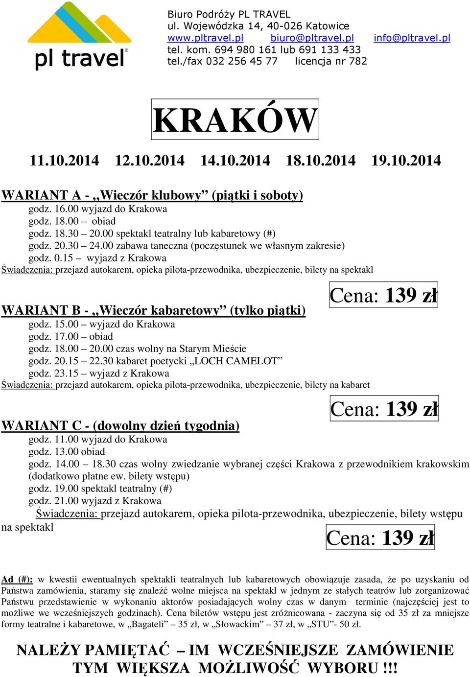 15 wyjazd z Krakowa Świadczenia: przejazd autokarem, opieka pilota-przewodnika, ubezpieczenie, bilety na spektakl WARIANT B - Wieczór kabaretowy (tylko piątki) godz. 15.00 wyjazd do Krakowa godz. 17.