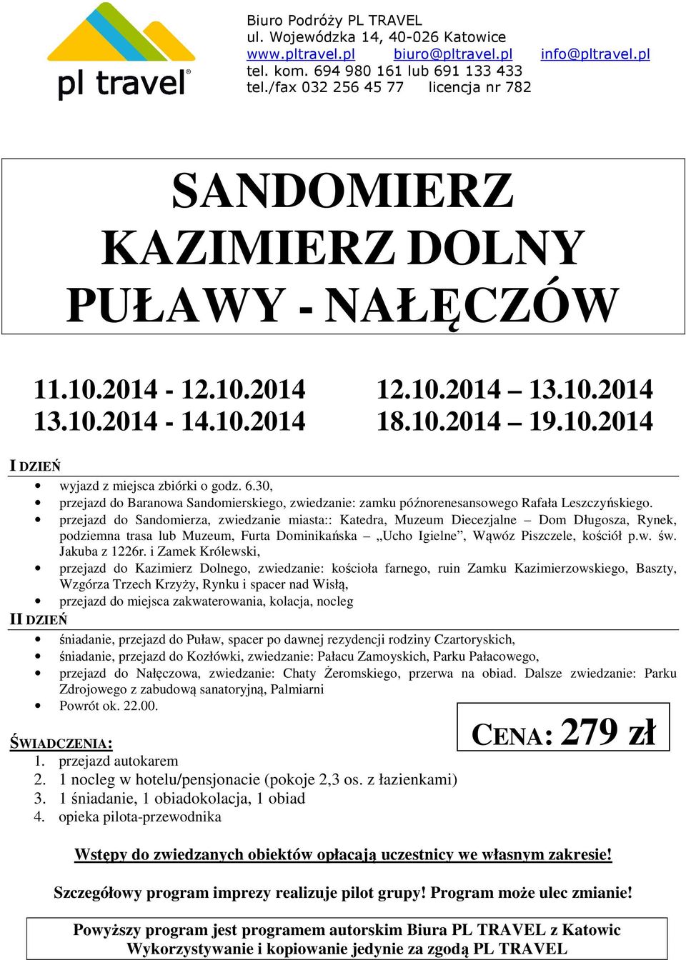 przejazd do Sandomierza, zwiedzanie miasta:: Katedra, Muzeum Diecezjalne Dom Długosza, Rynek, podziemna trasa lub Muzeum, Furta Dominikańska Ucho Igielne, Wąwóz Piszczele, kościół p.w. św.