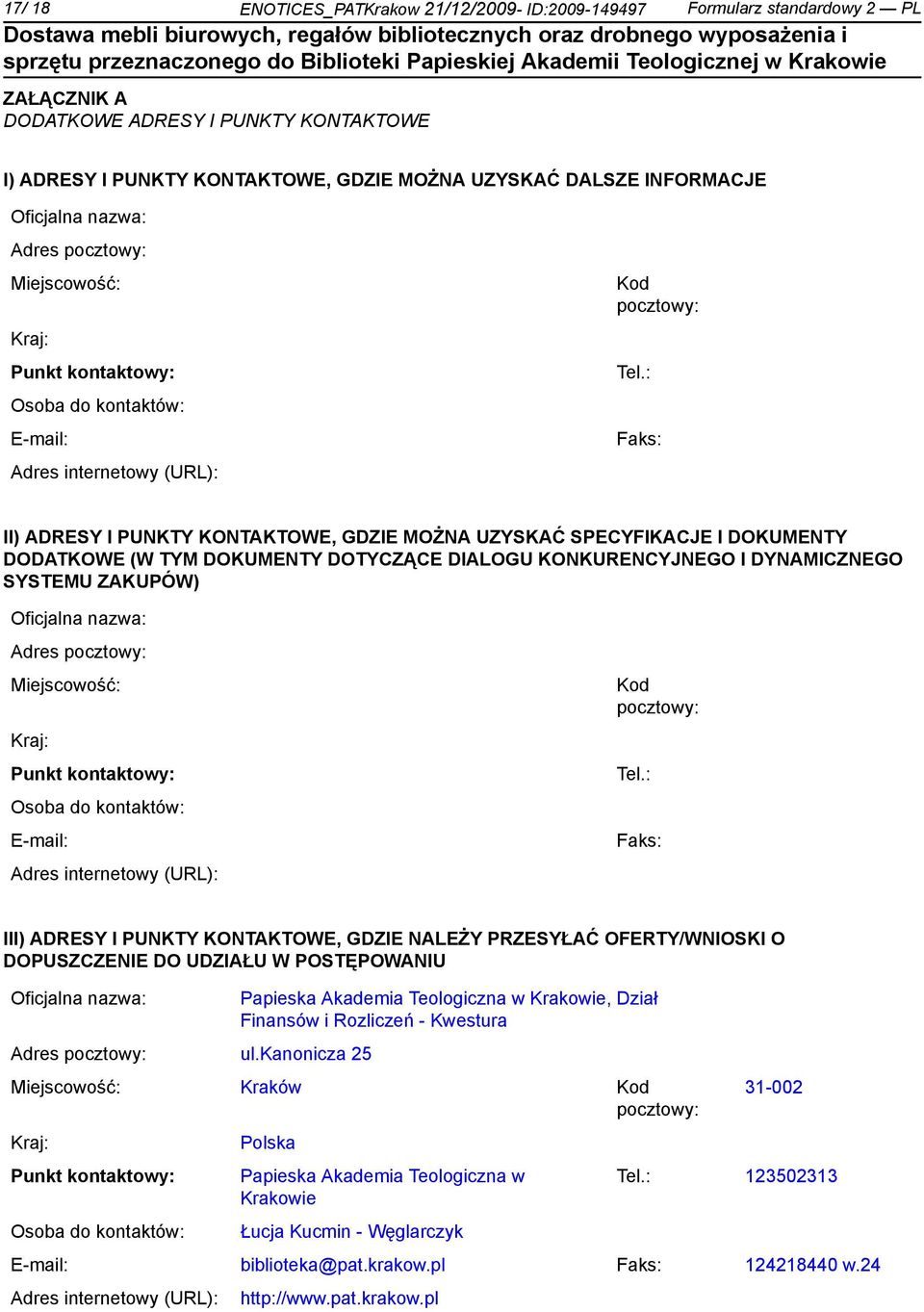 : Faks: II) ADRESY I PUNKTY KONTAKTOWE, GDZIE MOŻNA UZYSKAĆ SPECYFIKACJE I DOKUMENTY DODATKOWE (W TYM DOKUMENTY DOTYCZĄCE DIALOGU KONKURENCYJNEGO I DYNAMICZNEGO SYSTEMU ZAKUPÓW) : Faks: III) ADRESY I