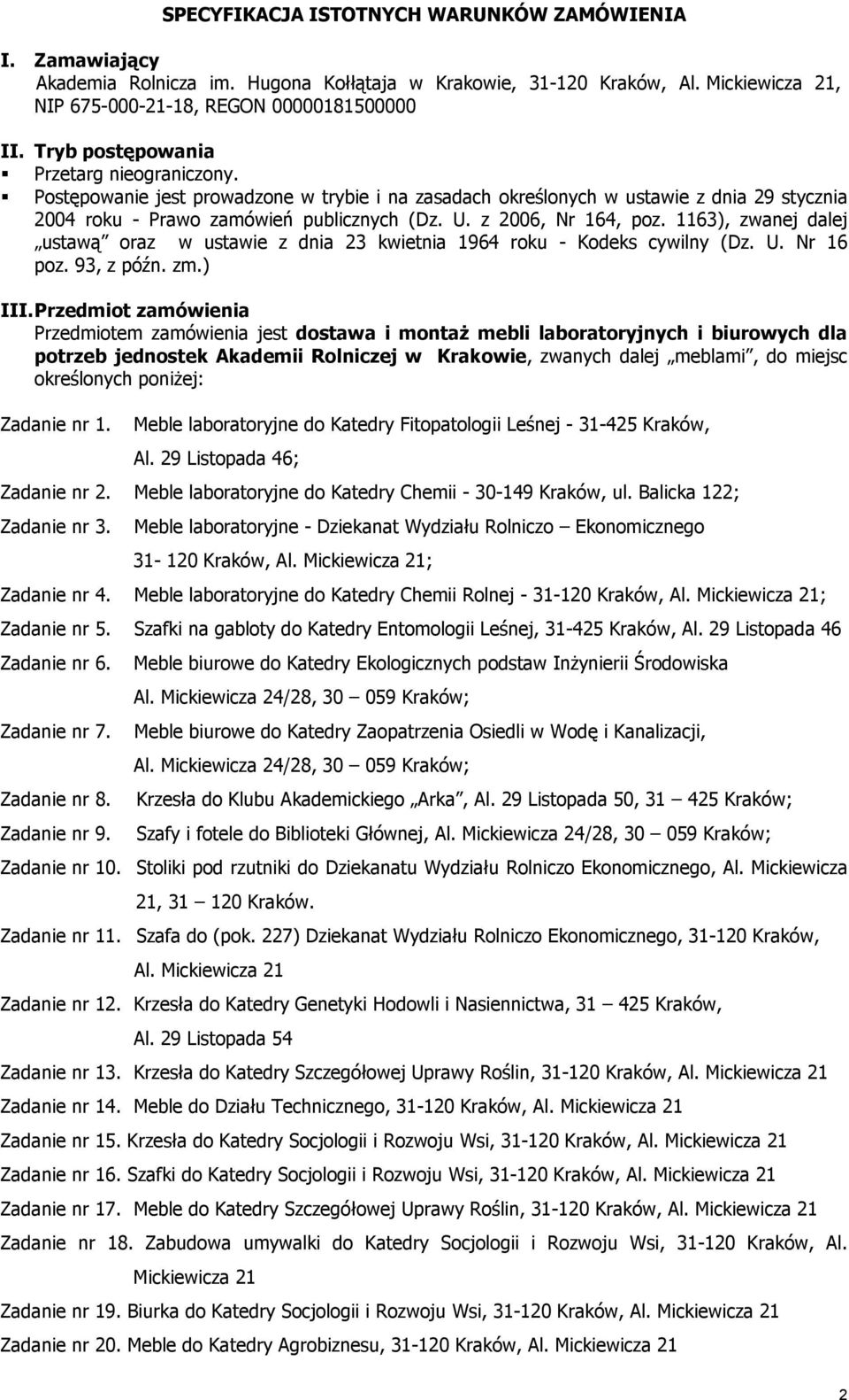 z 2006, Nr 164, poz. 1163), zwanej dalej ustawą oraz w ustawie z dnia 23 kwietnia 1964 roku - Kodeks cywilny (Dz. U. Nr 16 poz. 93, z późn. zm.) III.