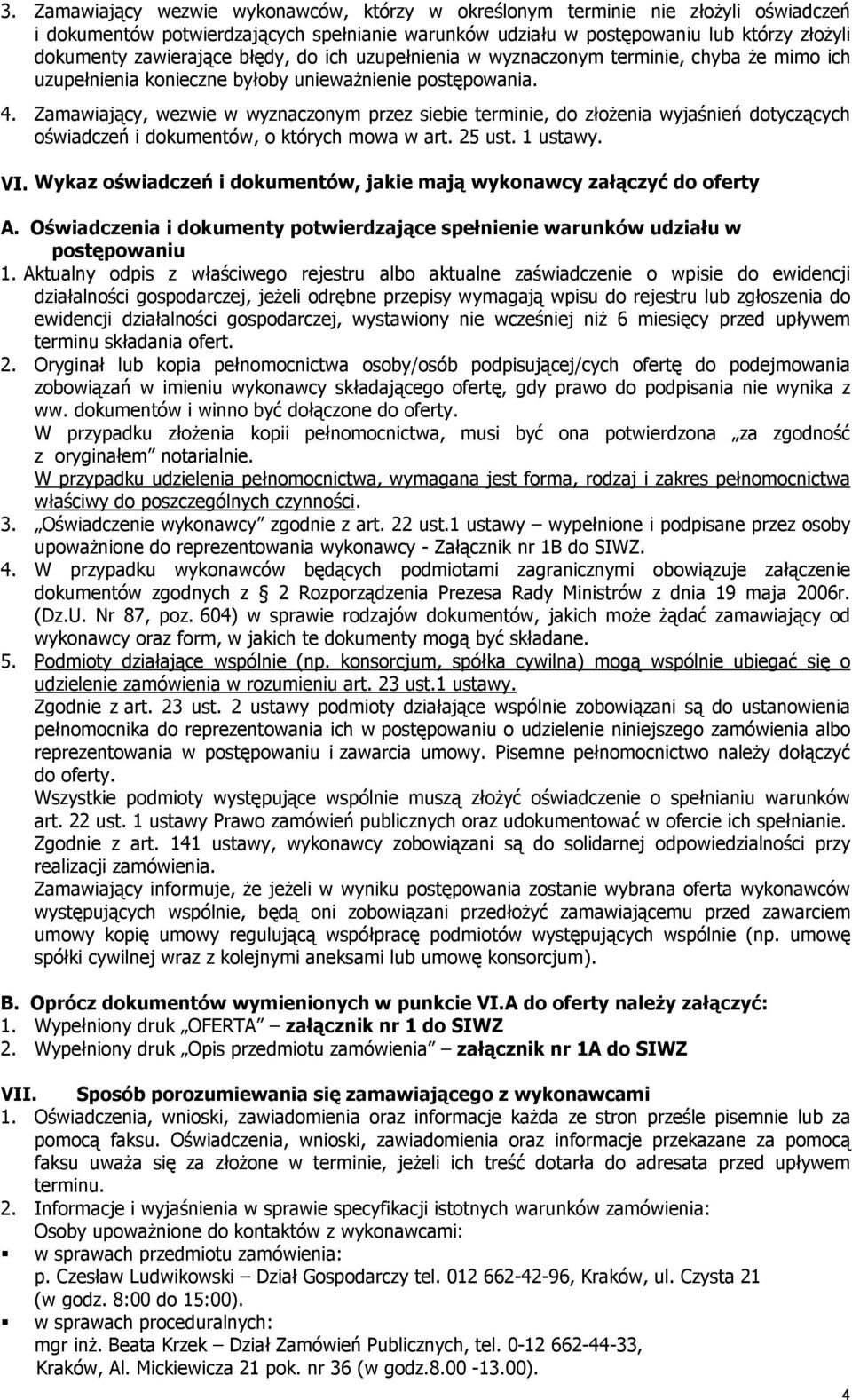 Zamawiający, wezwie w wyznaczonym przez siebie terminie, do złożenia wyjaśnień dotyczących oświadczeń i dokumentów, o których mowa w art. 25 ust. 1 ustawy. VI.