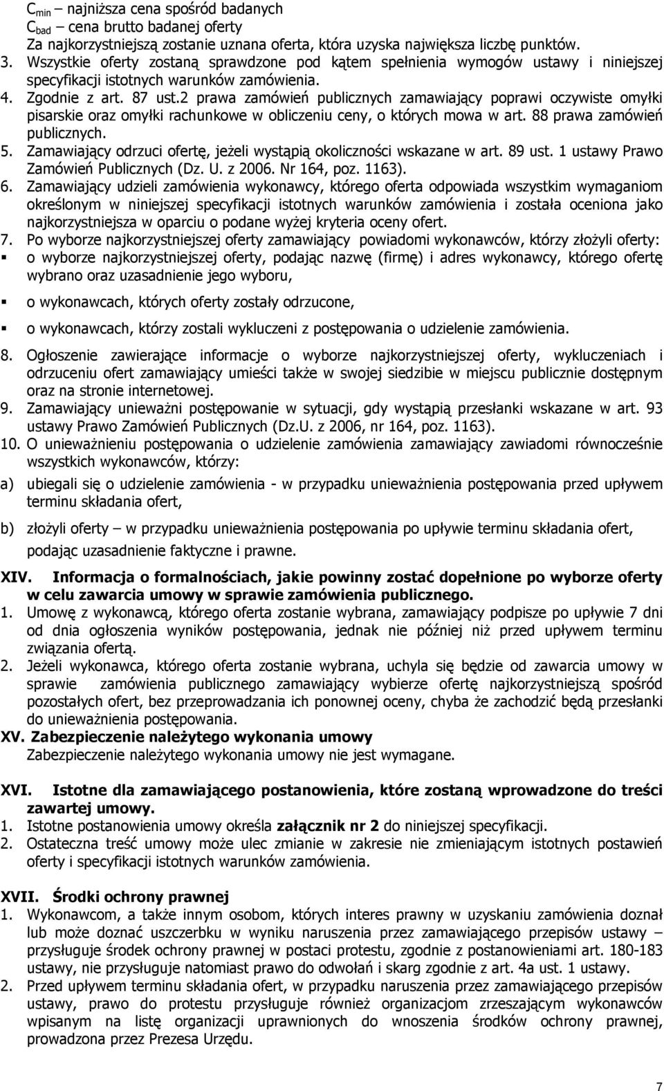 2 prawa zamówień publicznych zamawiający poprawi oczywiste omyłki pisarskie oraz omyłki rachunkowe w obliczeniu ceny, o których mowa w art. 88 prawa zamówień publicznych. 5.