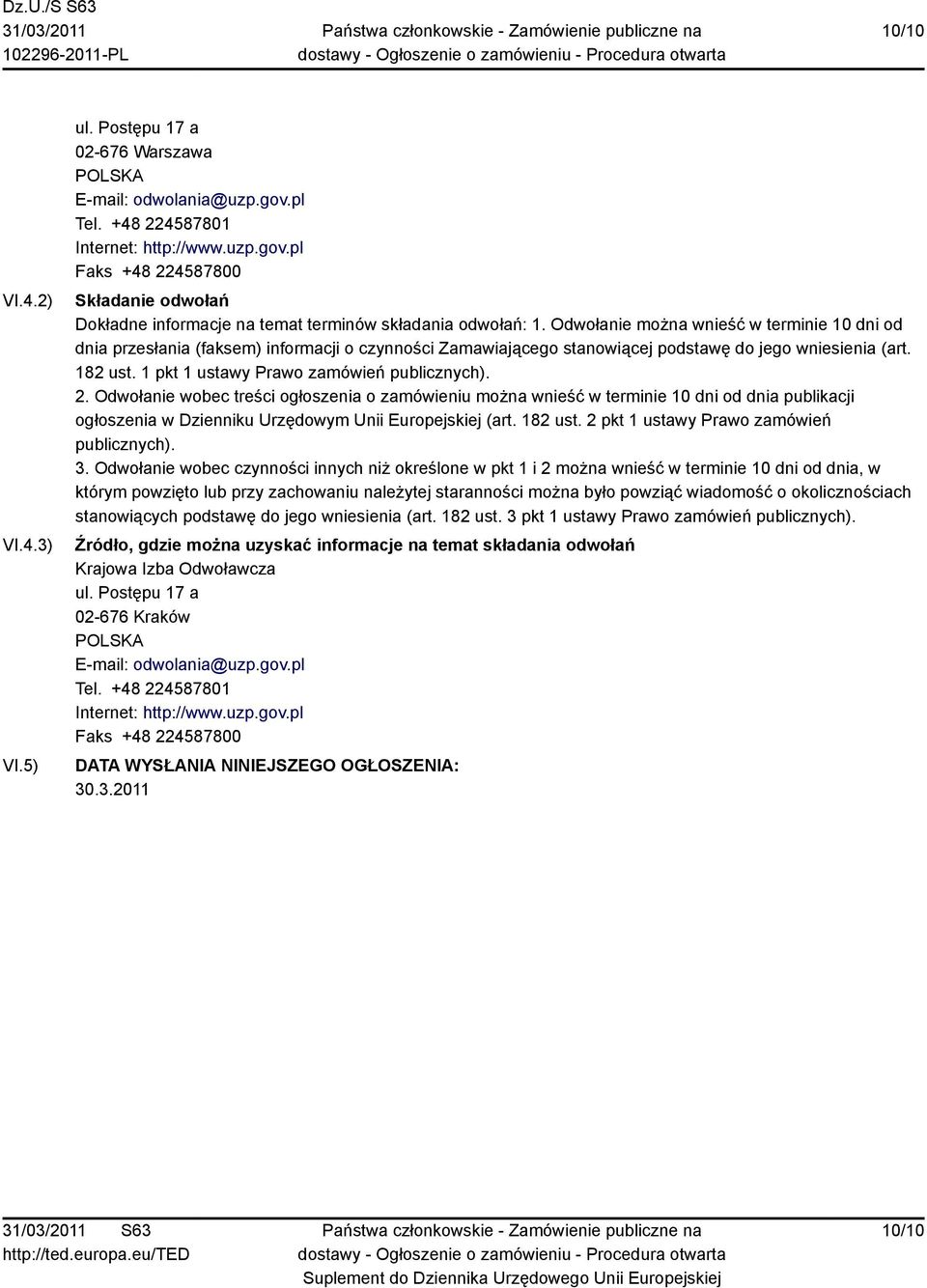 1 pkt 1 ustawy Prawo zamówień publicznych). 2. Odwołanie wobec treści ogłoszenia o zamówieniu można wnieść w terminie 10 dni od dnia publikacji ogłoszenia w Dzienniku Urzędowym Unii Europejskiej (art.