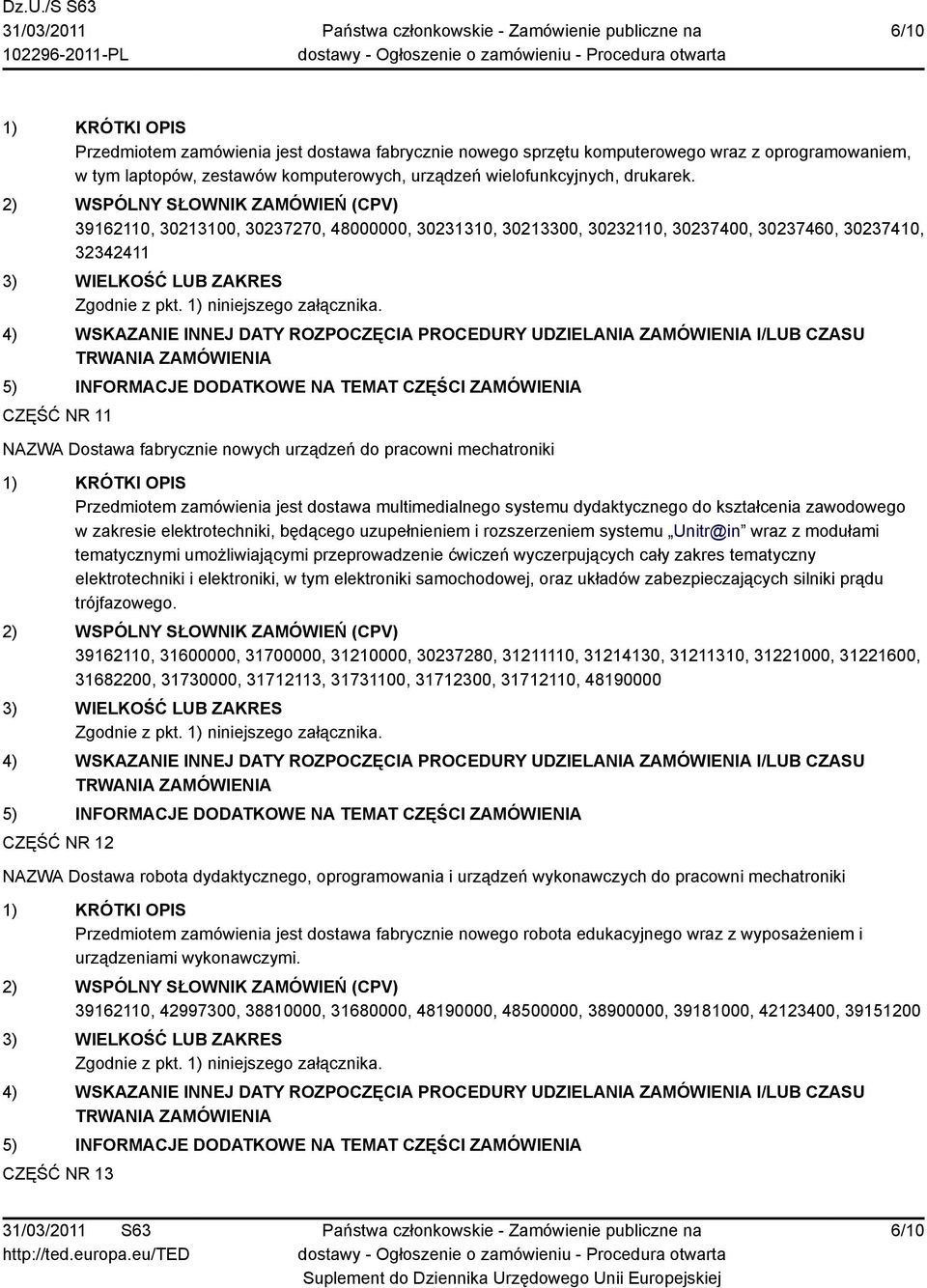 zamówienia jest dostawa multimedialnego systemu dydaktycznego do kształcenia zawodowego w zakresie elektrotechniki, będącego uzupełnieniem i rozszerzeniem systemu Unitr@in wraz z modułami