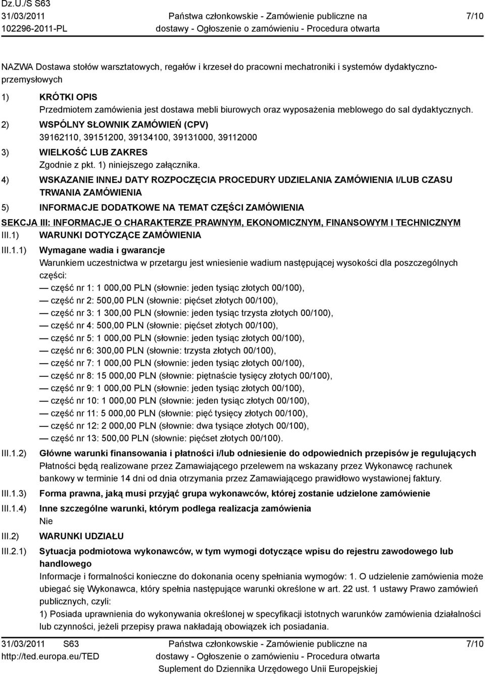 1.2) III.1.3) III.1.4) III.2) III.2.1) Wymagane wadia i gwarancje Warunkiem uczestnictwa w przetargu jest wniesienie wadium następującej wysokości dla poszczególnych części: część nr 1: 1 000,00 PLN