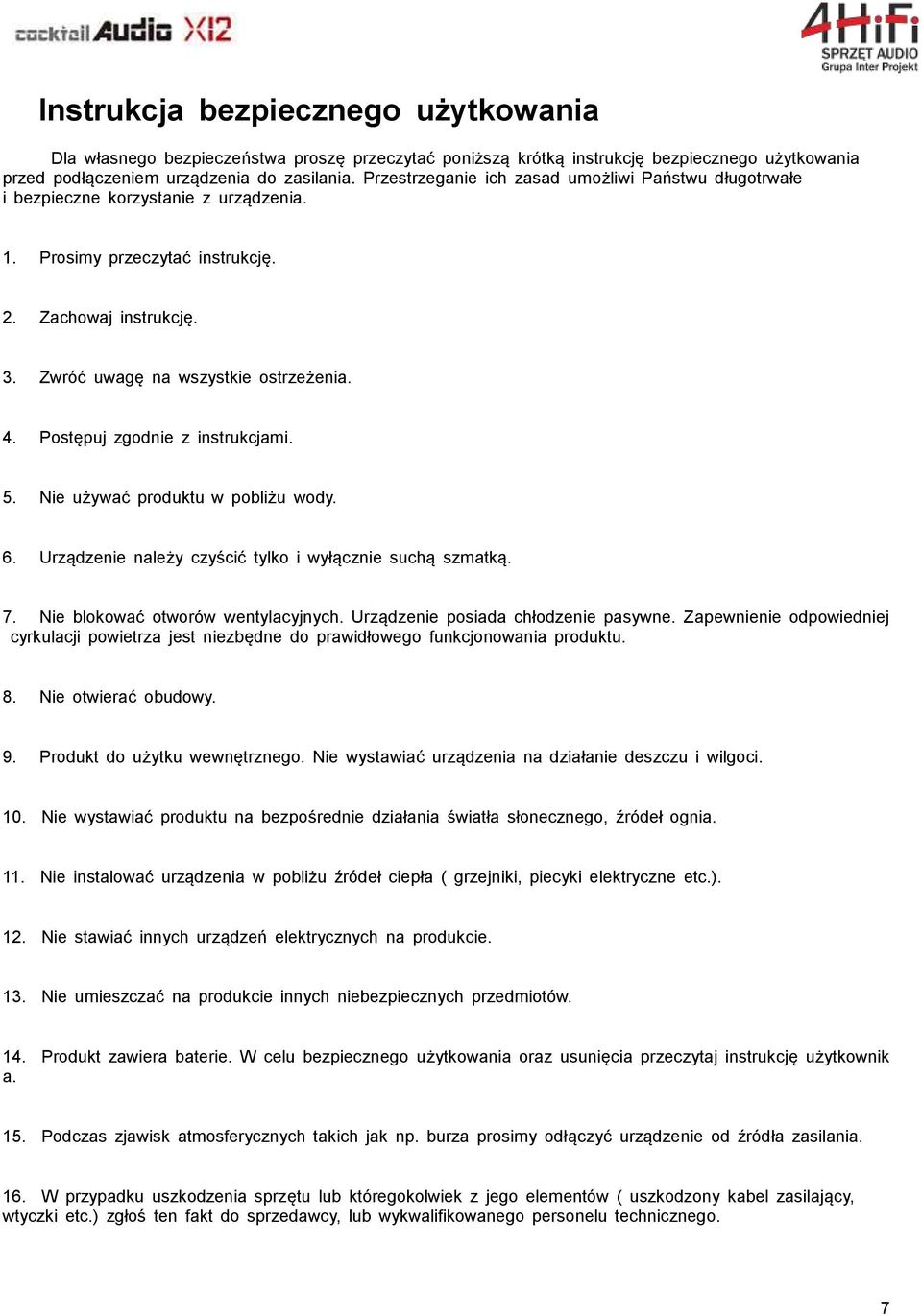 Postępuj zgodnie z instrukcjami. 5. Nie używać produktu w pobliżu wody. 6. Urządzenie należy czyścić tylko i wyłącznie suchą szmatką. 7. Nie blokować otworów wentylacyjnych.