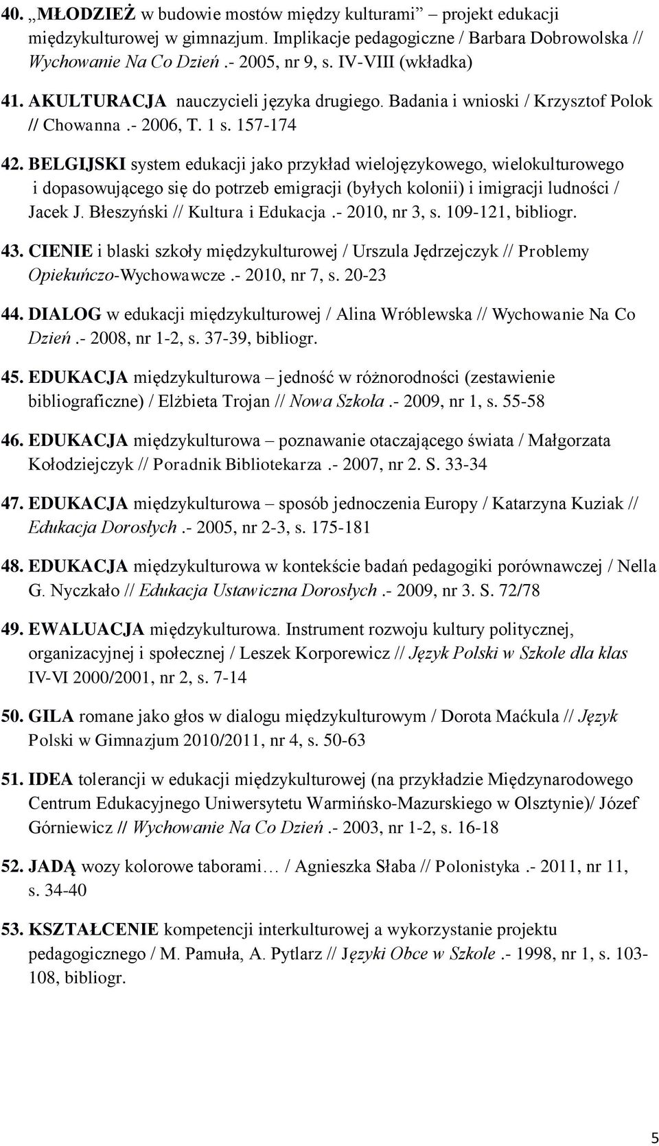 BELGIJSKI system edukacji jako przykład wielojęzykowego, wielokulturowego i dopasowującego się do potrzeb emigracji (byłych kolonii) i imigracji ludności / Jacek J. Błeszyński // Kultura i Edukacja.