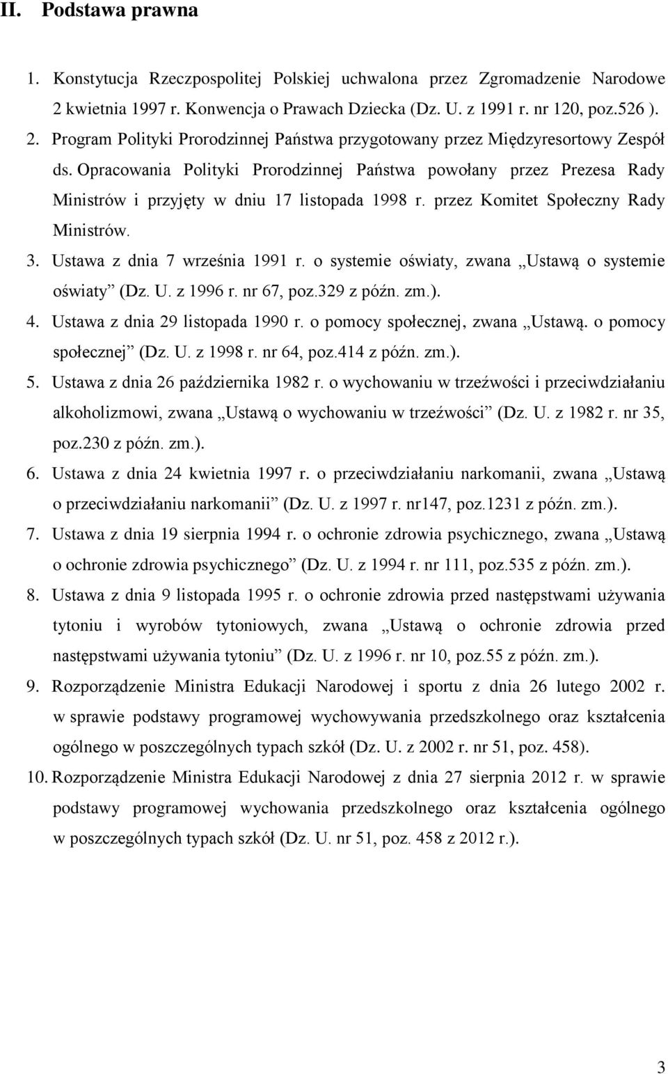 o systemie oświaty, zwana Ustawą o systemie oświaty (Dz. U. z 1996 r. nr 67, poz.329 z późn. zm.). 4. Ustawa z dnia 29 listopada 1990 r. o pomocy społecznej, zwana Ustawą. o pomocy społecznej (Dz. U. z 1998 r.