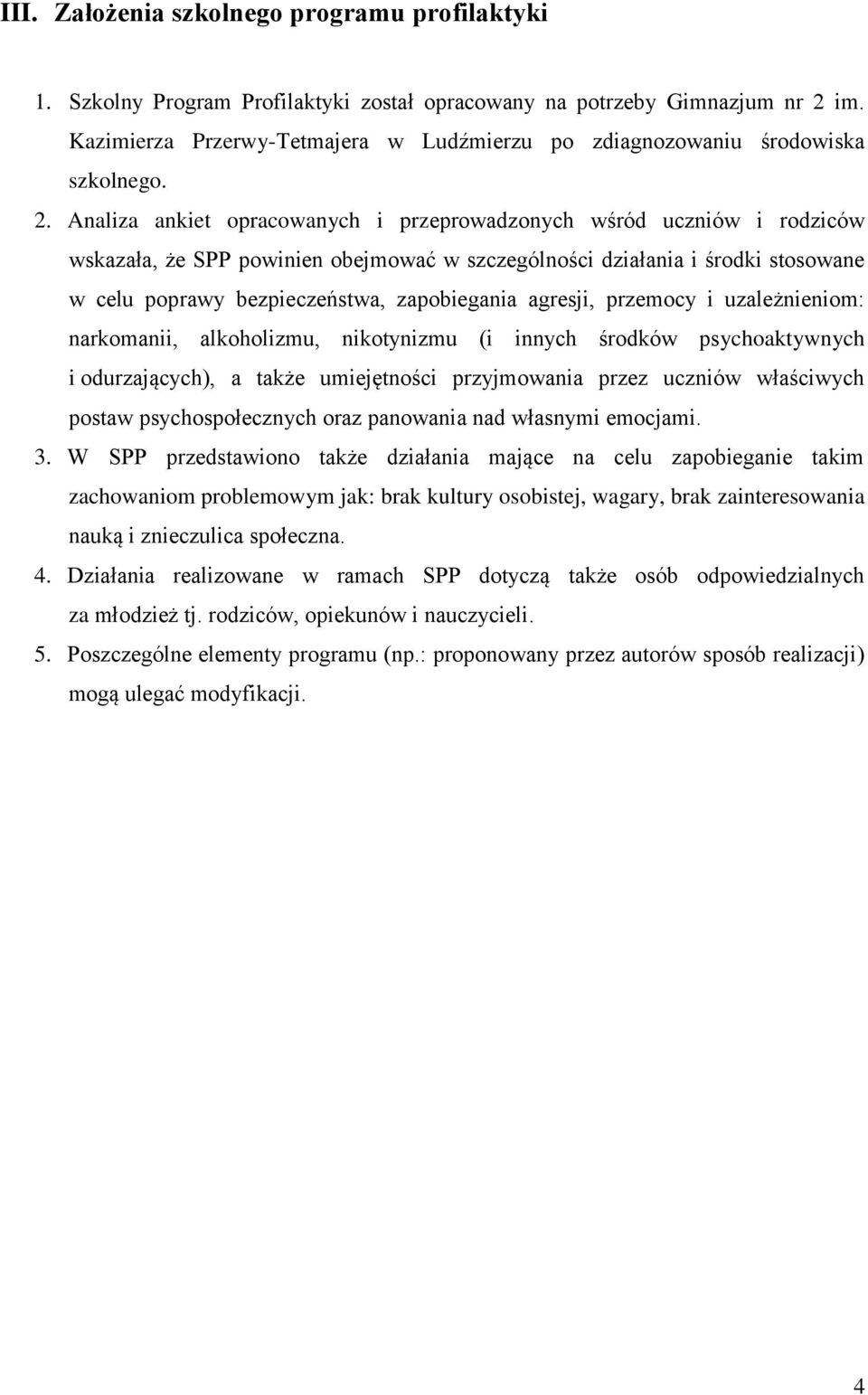 Analiza ankiet opracowanych i przeprowadzonych wśród uczniów i rodziców wskazała, że SPP powinien obejmować w szczególności działania i środki stosowane w celu poprawy bezpieczeństwa, zapobiegania