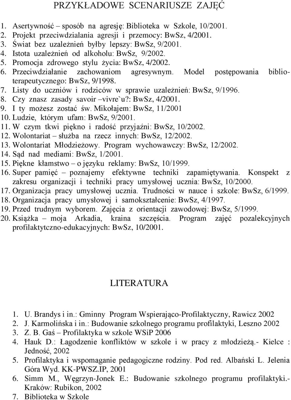 Model postępowania biblioterapeutycznego: BwSz, 9/1998. 7. Listy do uczniów i rodziców w sprawie uzależnień: BwSz, 9/1996. 8. Czy znasz zasady savoir vivre`u?: BwSz, 4/2001. 9. I ty możesz zostać św.