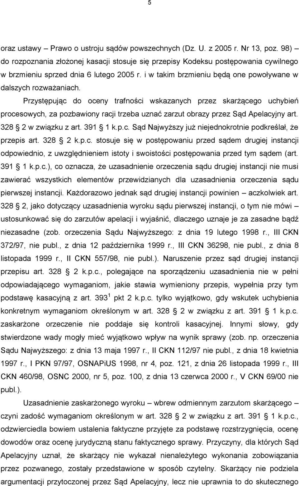 Przystępując do oceny trafności wskazanych przez skarżącego uchybień procesowych, za pozbawiony racji trzeba uznać zarzut obrazy przez Sąd Apelacyjny art. 328 2 w związku z art. 391 1 k.p.c. Sąd Najwyższy już niejednokrotnie podkreślał, że przepis art.