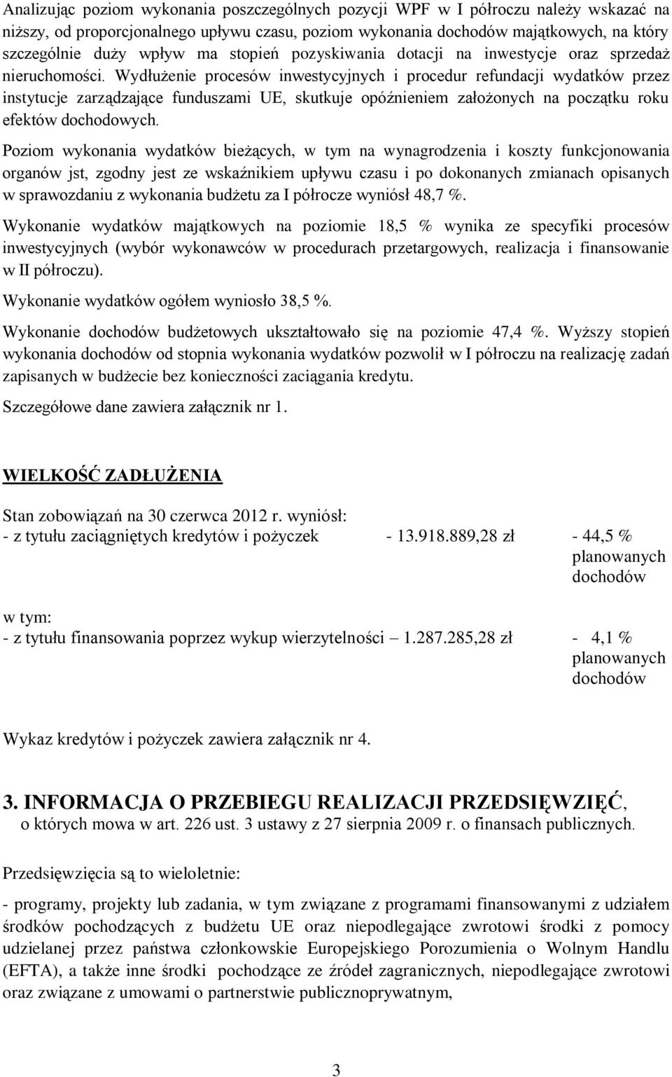 Wydłużenie procesów inwestycyjnych i procedur refundacji wydatków przez instytucje zarządzające funduszami UE, skutkuje opóźnieniem założonych na początku roku efektów dochodowych.