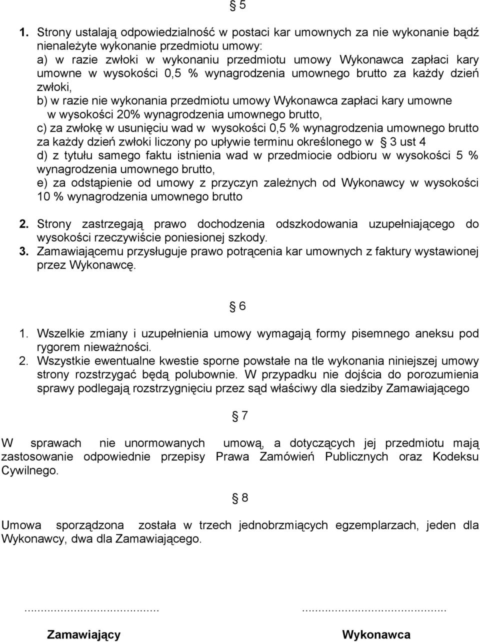 zwłokę w usunięciu wad w wysokości 0,5 % wynagrodzenia umownego brutto za każdy dzień zwłoki liczony po upływie terminu określonego w 3 ust 4 d) z tytułu samego faktu istnienia wad w przedmiocie