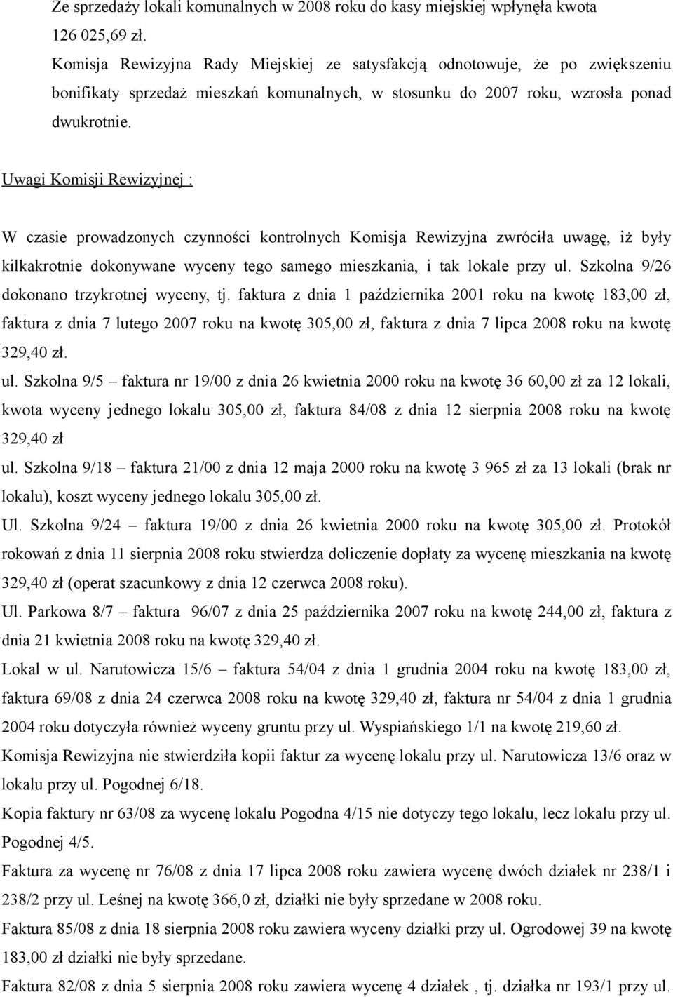 Uwagi Komisji Rewizyjnej : W czasie prowadzonych czynności kontrolnych Komisja Rewizyjna zwróciła uwagę, iż były kilkakrotnie dokonywane wyceny tego samego mieszkania, i tak lokale przy ul.